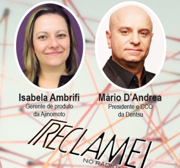 No RCLM Cast confira entrevista com Mario D’Andrea, Pres. e CCO da Dentsu e Isabela Ambrifi, Gerente de Produto da Ajinomoto