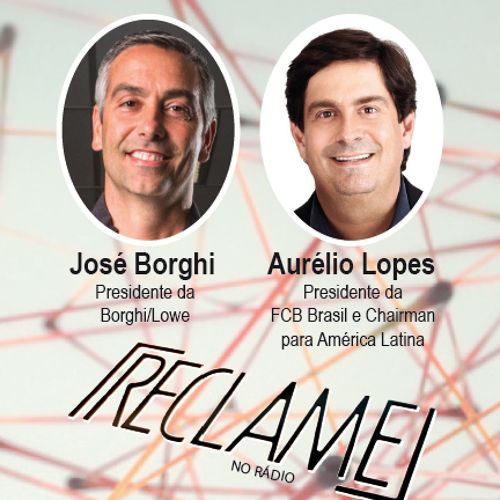 Reclame no Rádio: José Henrique Borghi, pres. Borghi/Lowe; Aurélio Lopes, pres. da FCB Brasil