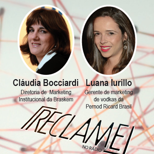 Reclame no Rádio: Luana Iurillo, gerente de marketing  de vodkas da Pernod Ricard Brasil Pernod Ricard; e Claudia Bocciardi, diretora de marketing da Braskem