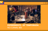 Experimente 15° Temporada – No Canal Bis