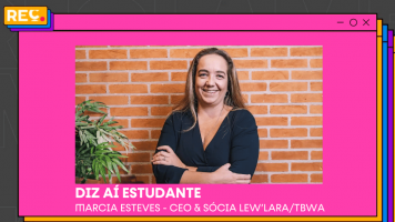 Diz Aí Estudante – Marcia Esteves CEO & Sócia Lew’Lara/TBWA