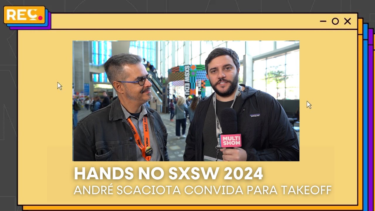 Hands no SXSW 2024 – André Scaciota (Itaú) convida para TakeOff