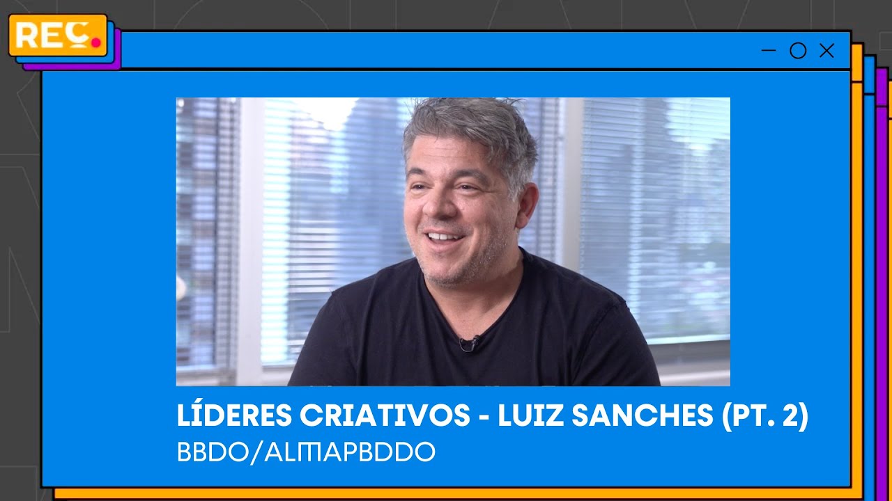 Líderes Criativos: Entrevista com Luiz Sanches (BBDO/AlmapBBDO) – Parte 2