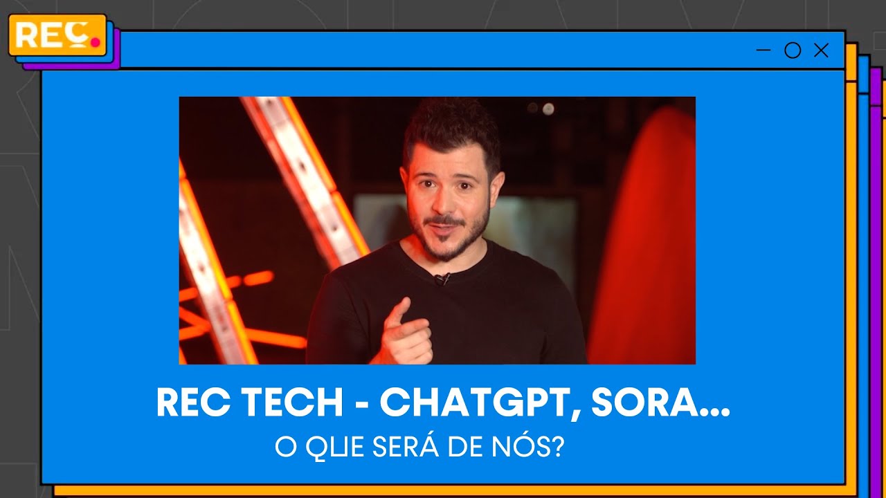 REC Tech – ChatGPT, Sora… O que será de nós?